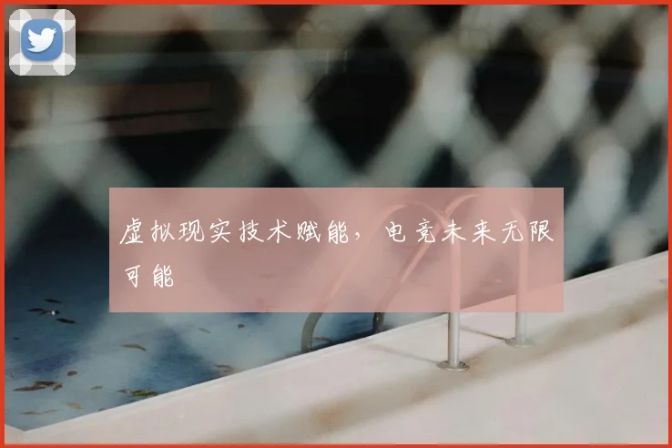 虚拟现实技术赋能,电竞未来无限可能