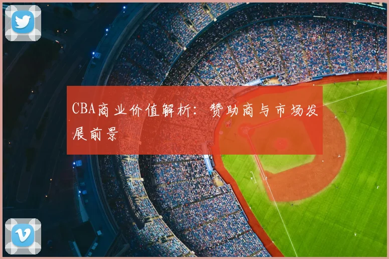 CBA商业价值解析:赞助商与市场发展前景